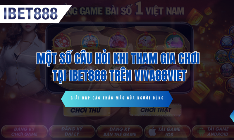 Một số câu hỏi khi tham gia chơi tại IBet888 trên Viva88viet